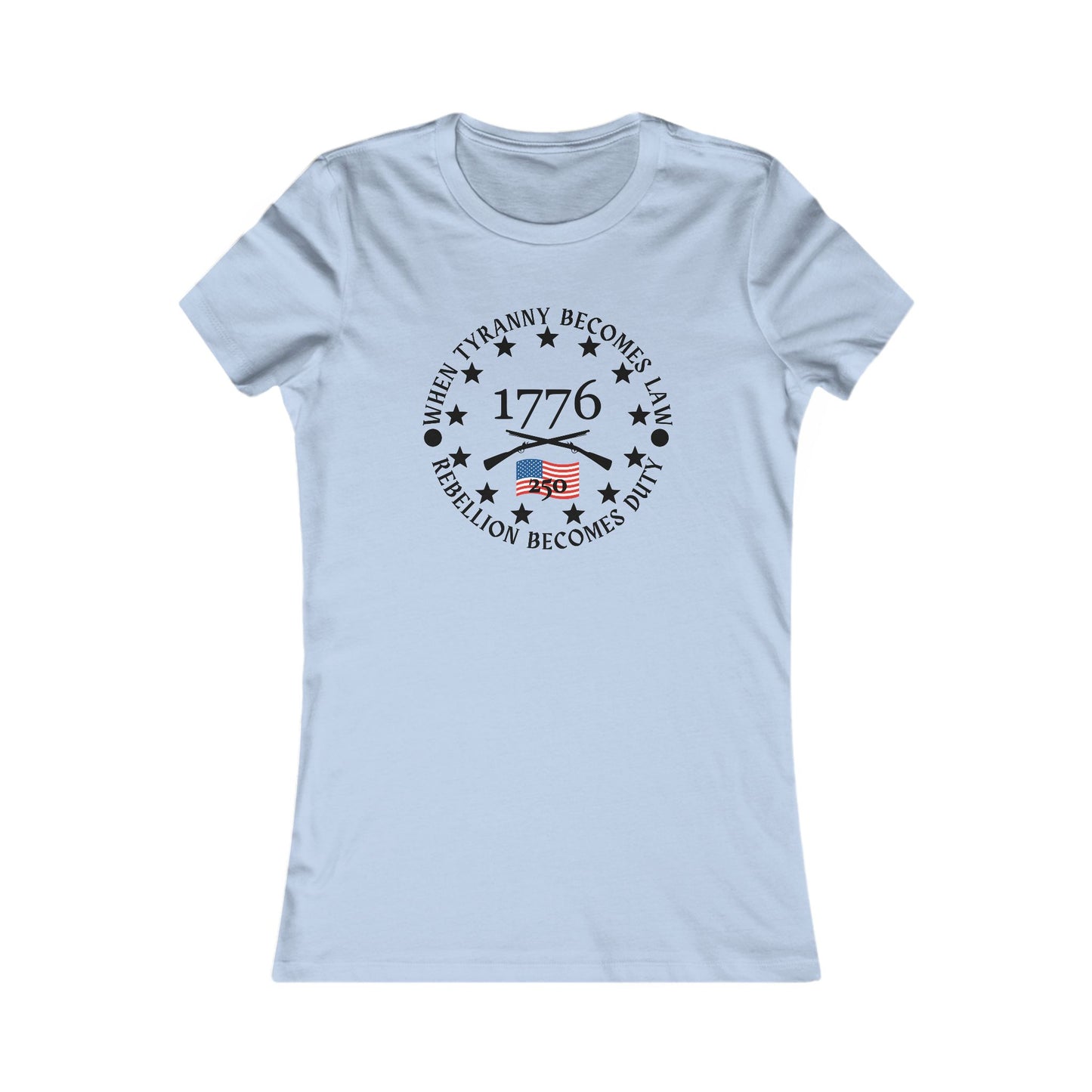 When Tyranny Becomes Law... 250th Women's Favorite Tee