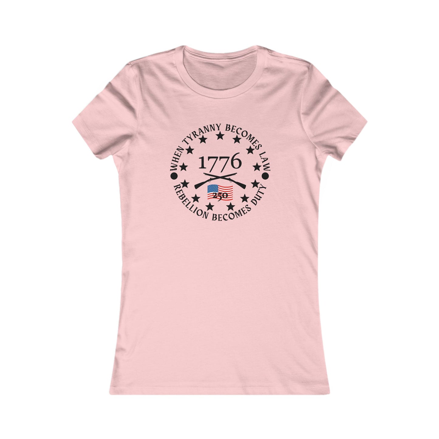 When Tyranny Becomes Law... 250th Women's Favorite Tee