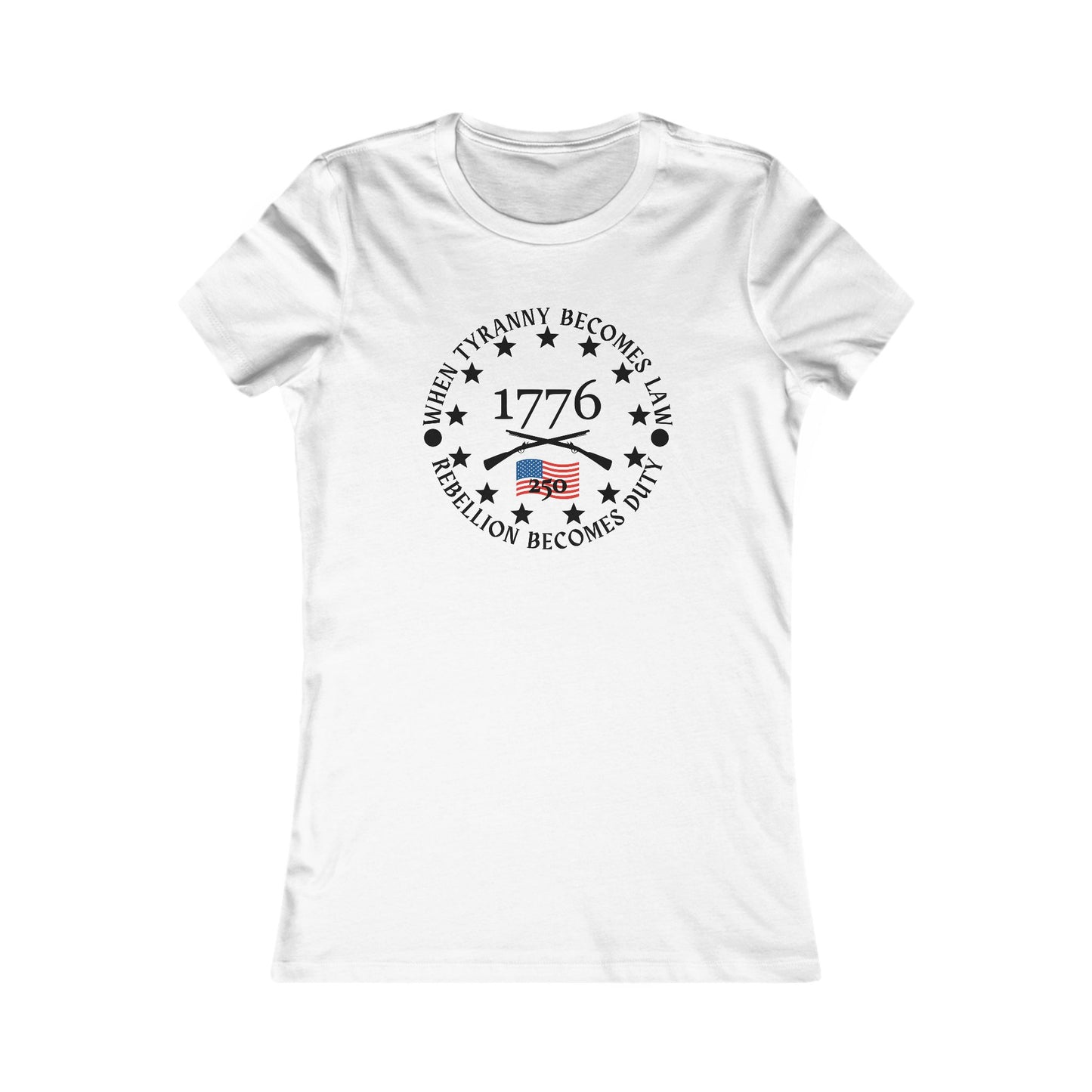 When Tyranny Becomes Law... 250th Women's Favorite Tee