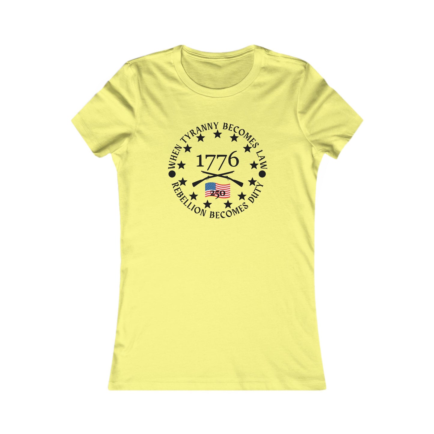 When Tyranny Becomes Law... 250th Women's Favorite Tee