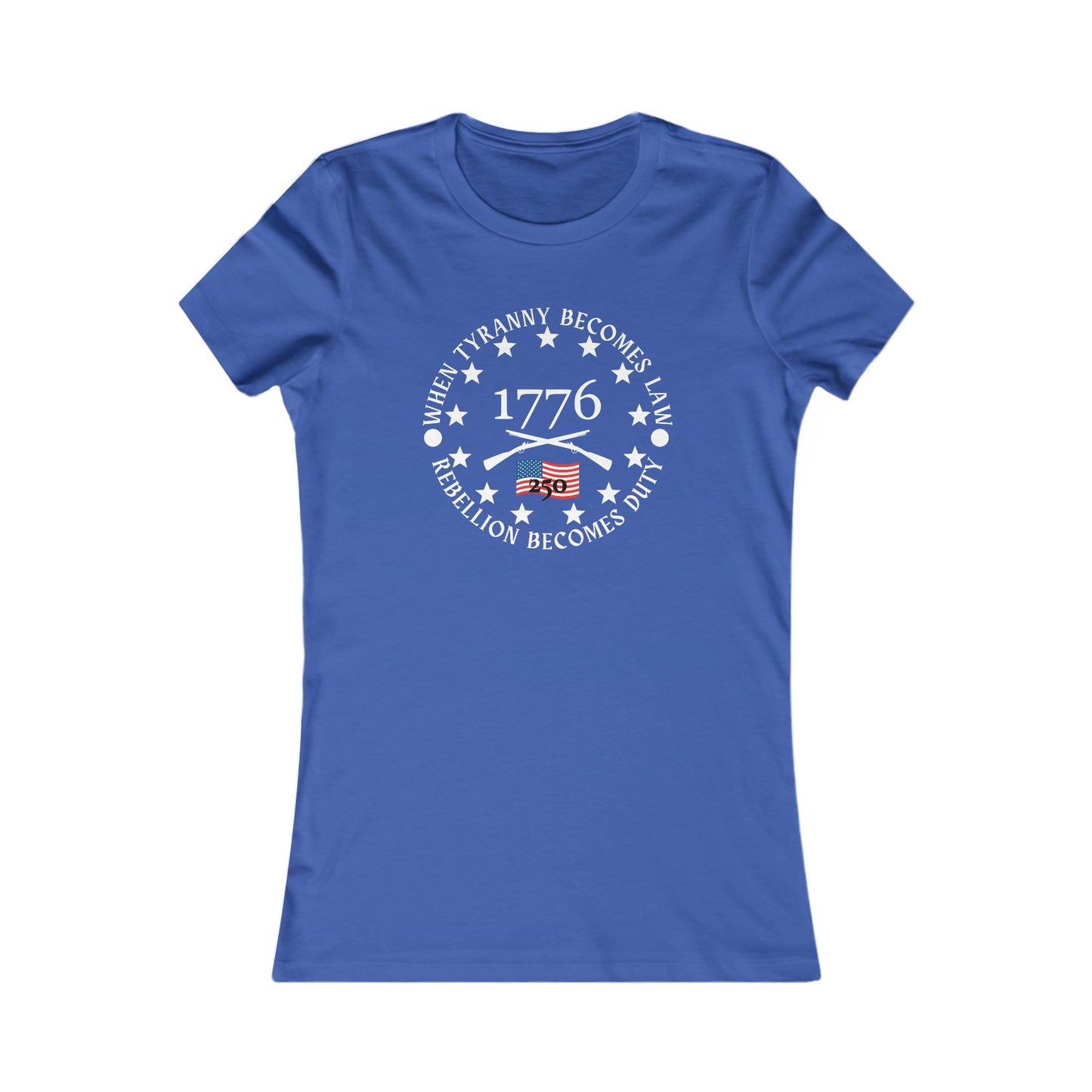 When Tyranny Becomes Law... 250th Women's Favorite Tee