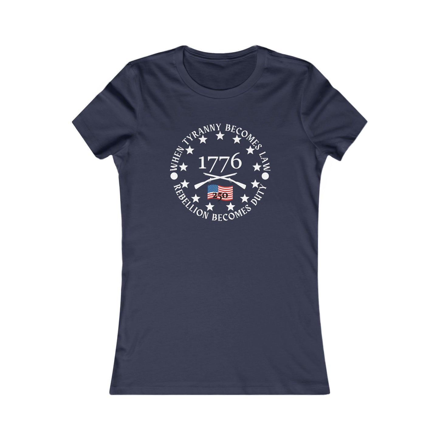 When Tyranny Becomes Law... 250th Women's Favorite Tee